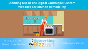 Standing Out In The Digital Landscape: Custom Websites For Kitchen Remodeling